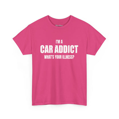 I'm A Car Addict, What's Your Illness?